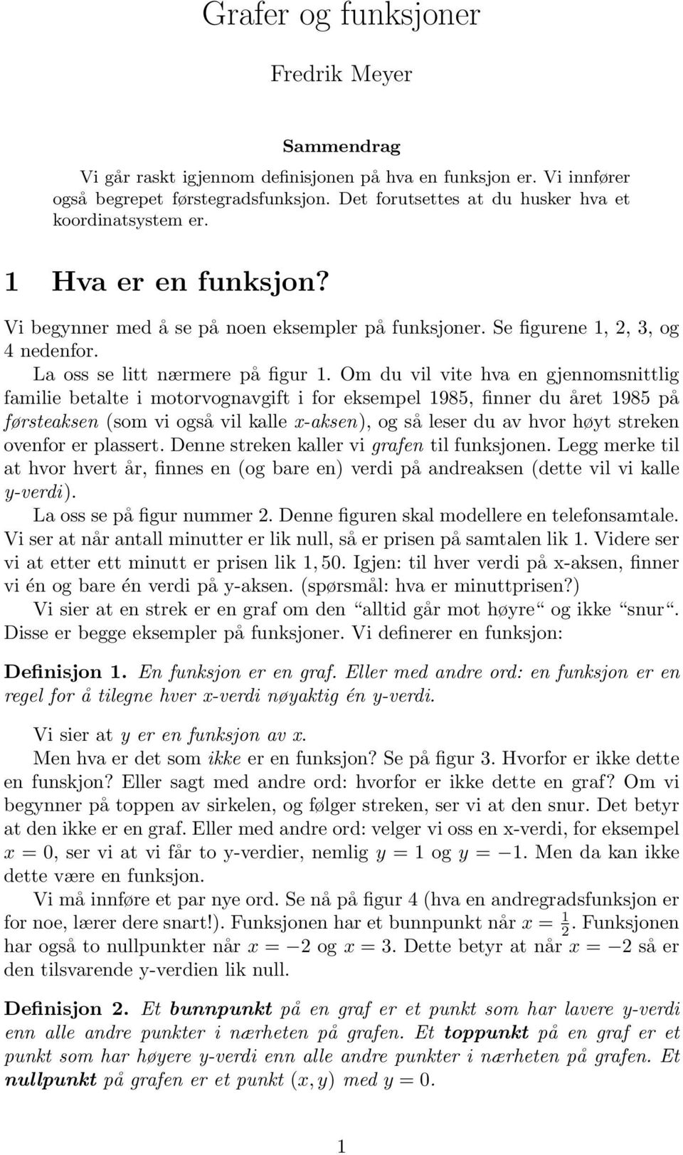 Om du vil vite hva en gjennomsnittlig familie betalte i motorvognavgift i for eksempel 985, finner du året 985 på førsteaksen (som vi også vil kalle x-aksen), og så leser du av hvor høyt streken