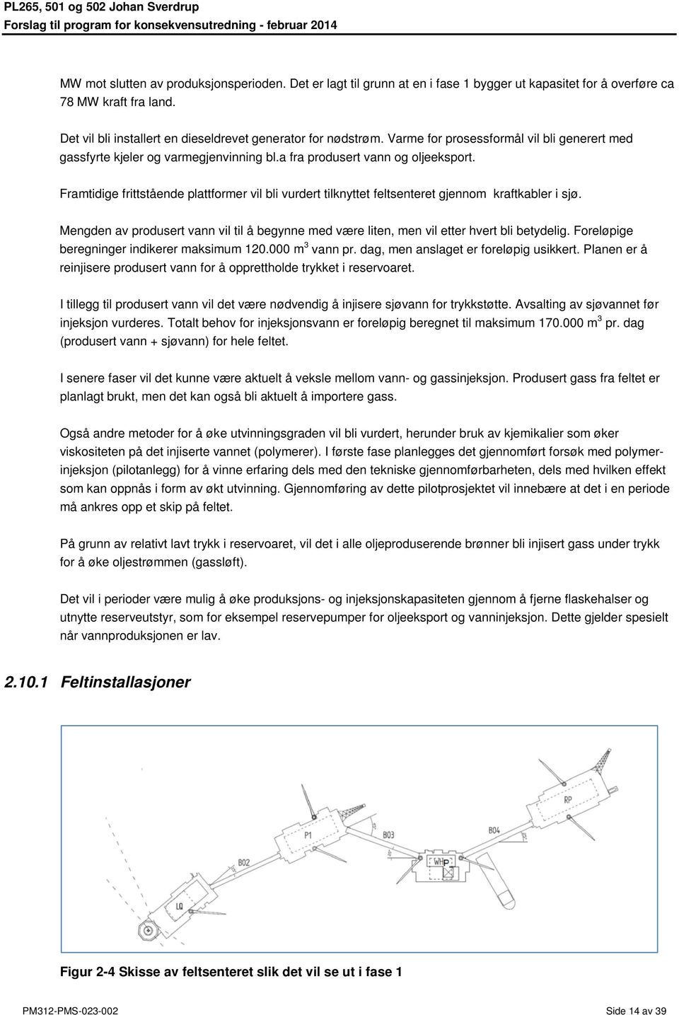 Framtidige frittstående plattformer vil bli vurdert tilknyttet feltsenteret gjennom kraftkabler i sjø. Mengden av produsert vann vil til å begynne med være liten, men vil etter hvert bli betydelig.