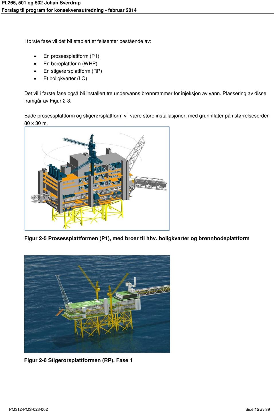 Plassering av disse framgår av Figur 2-3.