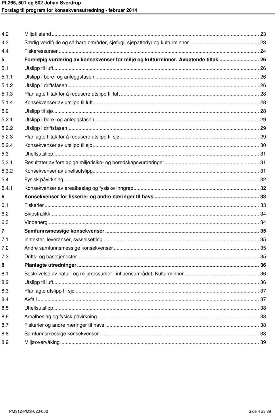 .. 28 5.2 Utslipp til sjø... 28 5.2.1 Utslipp i bore- og anleggsfasen... 29 5.2.2 Utslipp i driftsfasen... 29 5.2.3 Planlagte tiltak for å redusere utslipp til sjø... 29 5.2.4 Konsekvenser av utslipp til sjø.