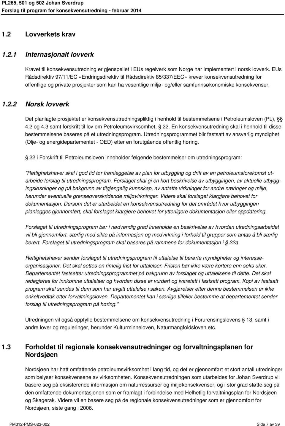 konsekvenser. 1.2.2 Norsk lovverk Det planlagte prosjektet er konsekvensutredningspliktig i henhold til bestemmelsene i Petroleumsloven (PL), 4.2 og 4.