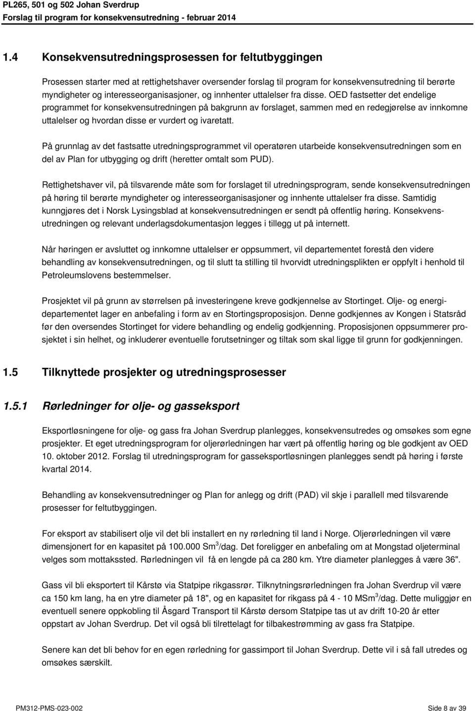 OED fastsetter det endelige programmet for konsekvensutredningen på bakgrunn av forslaget, sammen med en redegjørelse av innkomne uttalelser og hvordan disse er vurdert og ivaretatt.