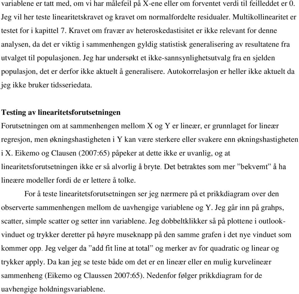 Kravet om fravær av heteroskedastisitet er ikke relevant for denne analysen, da det er viktig i sammenhengen gyldig statistisk generalisering av resultatene fra utvalget til populasjonen.