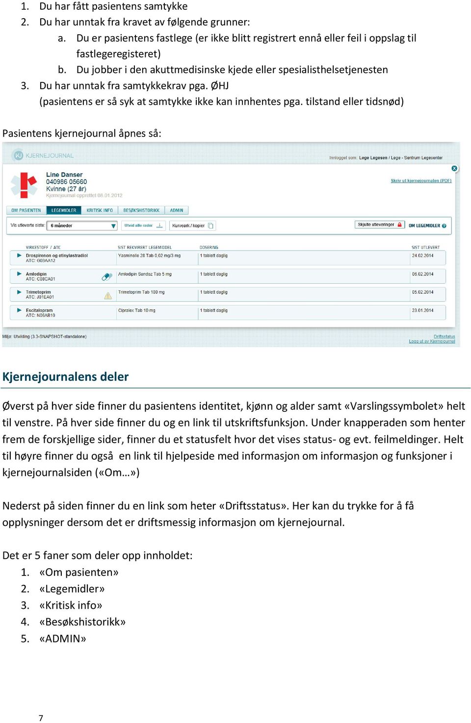 tilstand eller tidsnød) Pasientens kjernejournal åpnes så: Kjernejournalens deler Øverst på hver side finner du pasientens identitet, kjønn og alder samt «Varslingssymbolet» helt til venstre.