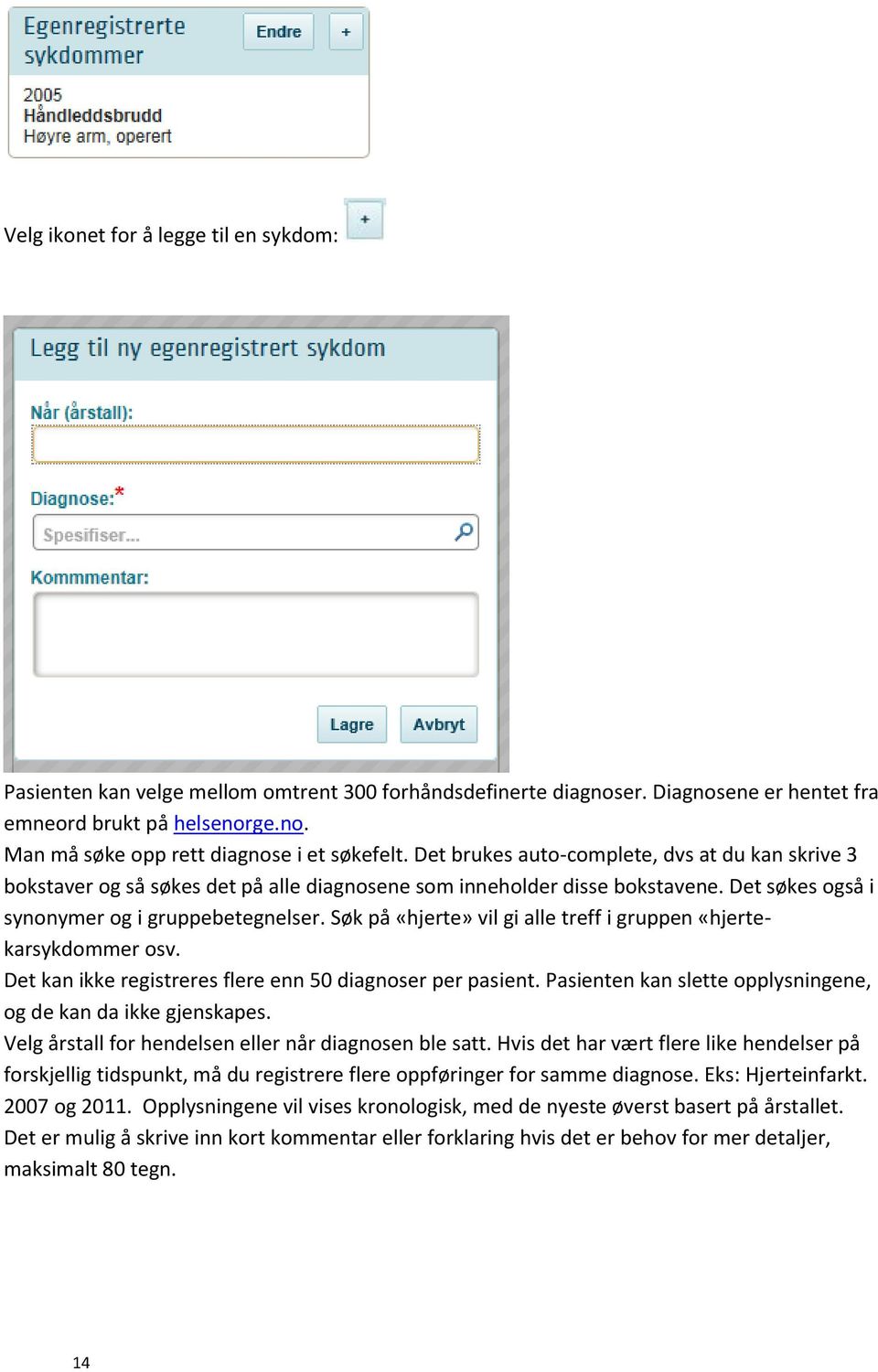 Søk på «hjerte» vil gi alle treff i gruppen «hjertekarsykdommer osv. Det kan ikke registreres flere enn 50 diagnoser per pasient. Pasienten kan slette opplysningene, og de kan da ikke gjenskapes.