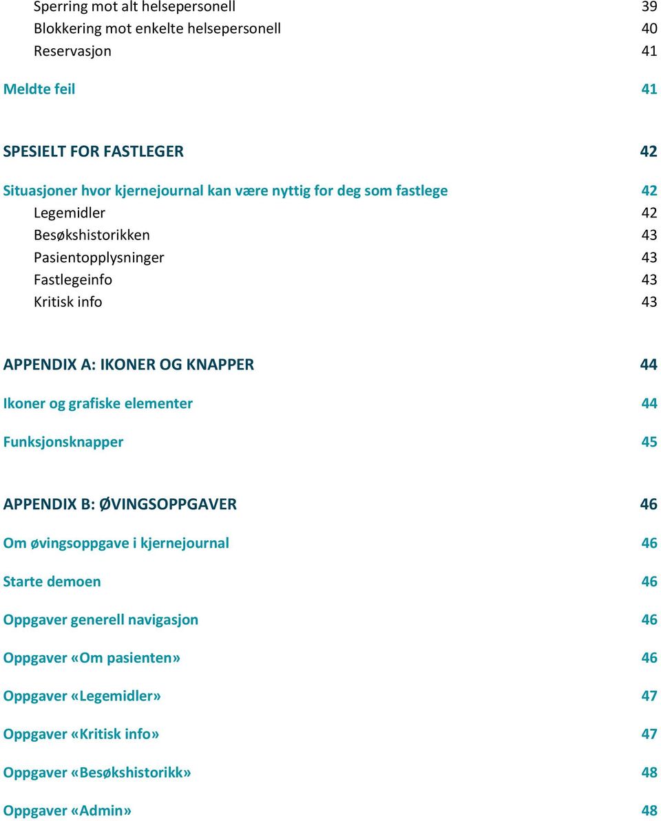 IKONER OG KNAPPER 44 Ikoner og grafiske elementer 44 Funksjonsknapper 45 APPENDIX B: ØVINGSOPPGAVER 46 Om øvingsoppgave i kjernejournal 46 Starte demoen 46