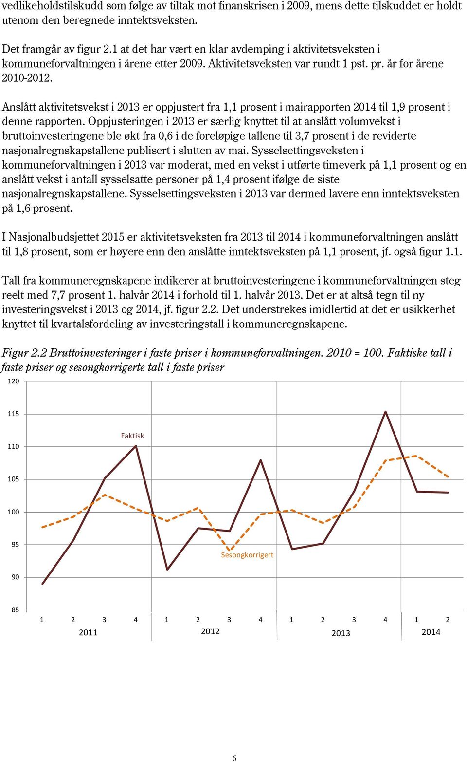 Anslått aktivitetsvekst i 2013 er oppjustert fra 1,1 prosent i mairapporten 2014 til 1,9 prosent i denne rapporten.