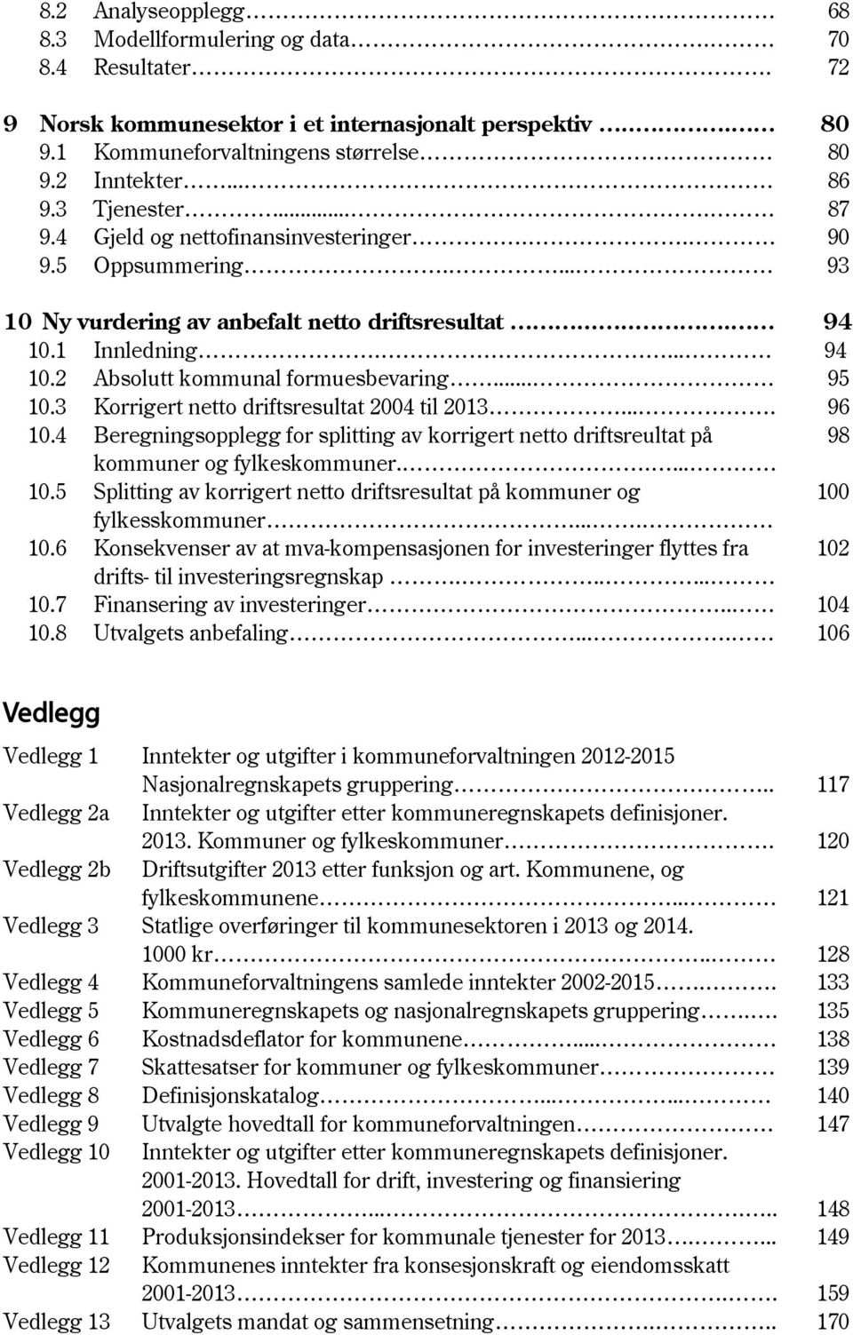 .. 95 10.3 Korrigert netto driftsresultat 2004 til 2013.... 96 10.4 Beregningsopplegg for splitting av korrigert netto driftsreultat på 98 kommuner og fylkeskommuner..... 10.5 Splitting av korrigert netto driftsresultat på kommuner og 100 fylkesskommuner.