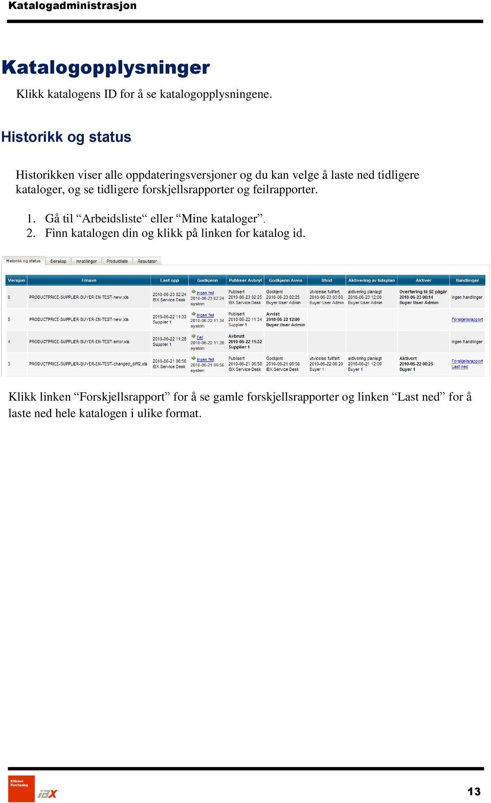 tidligere forskjellsrapporter og feilrapporter. 1. Gå til Arbeidsliste eller Mine kataloger. 2.