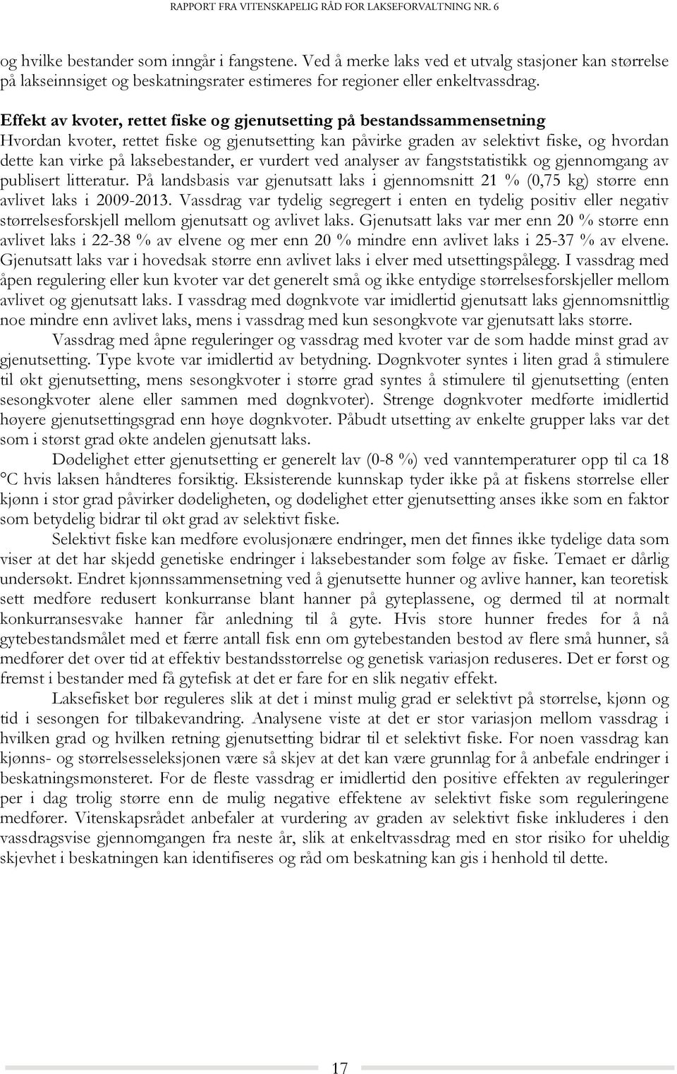 laksebestander, er vurdert ved analyser av fangststatistikk og gjennomgang av publisert litteratur. På landsbasis var gjenutsatt laks i gjennomsnitt 21 % (,75 kg) større enn avlivet laks i 29-213.