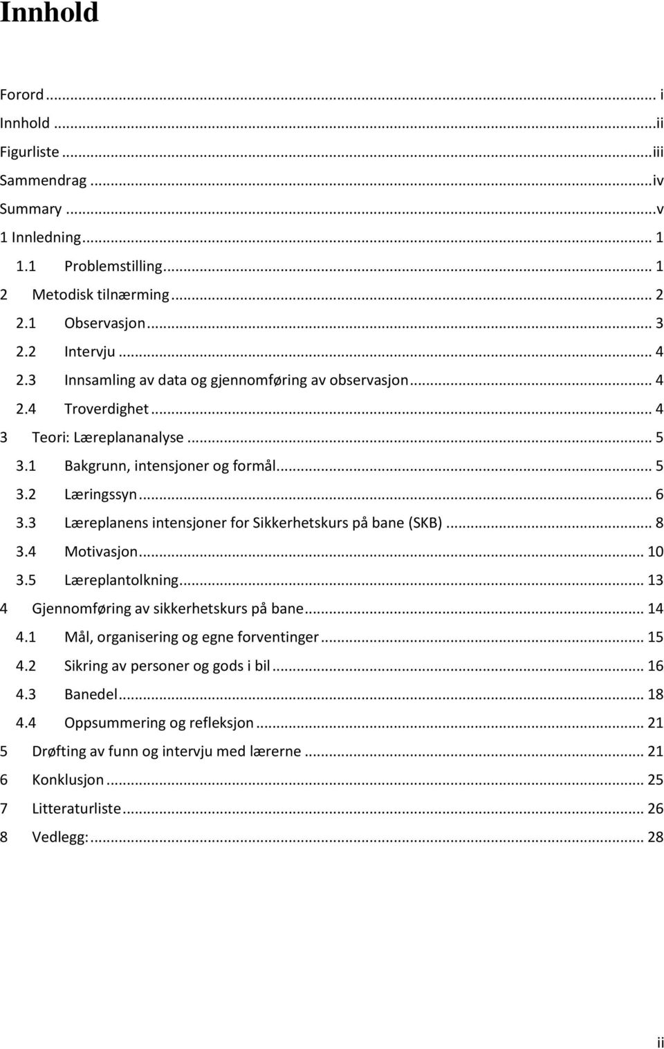 3 Læreplanens intensjoner for Sikkerhetskurs på bane (SKB)... 8 3.4 Motivasjon... 10 3.5 Læreplantolkning... 13 4 Gjennomføring av sikkerhetskurs på bane... 14 4.