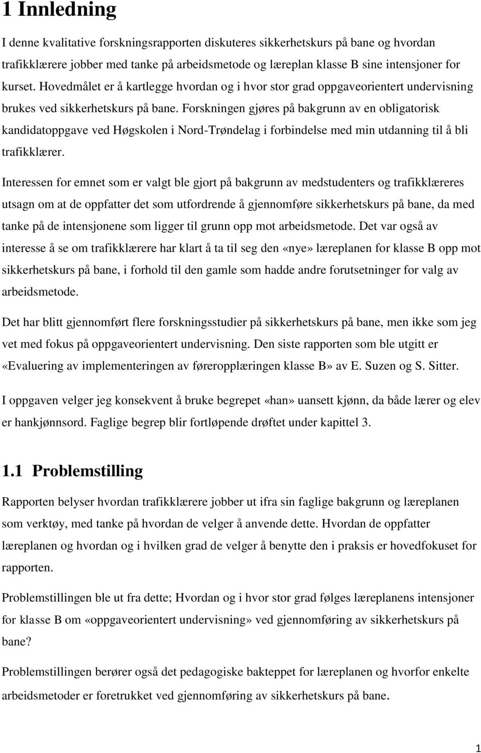 Forskningen gjøres på bakgrunn av en obligatorisk kandidatoppgave ved Høgskolen i Nord-Trøndelag i forbindelse med min utdanning til å bli trafikklærer.