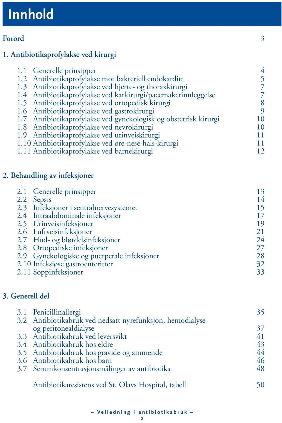 7 Antibiotikaprofylakse ved gynekologisk og obstetrisk kirurgi 10 1.8 Antibiotikaprofylakse ved nevrokirurgi 10 1.9 Antibiotikaprofylakse ved urinveiskirurgi 11 1.