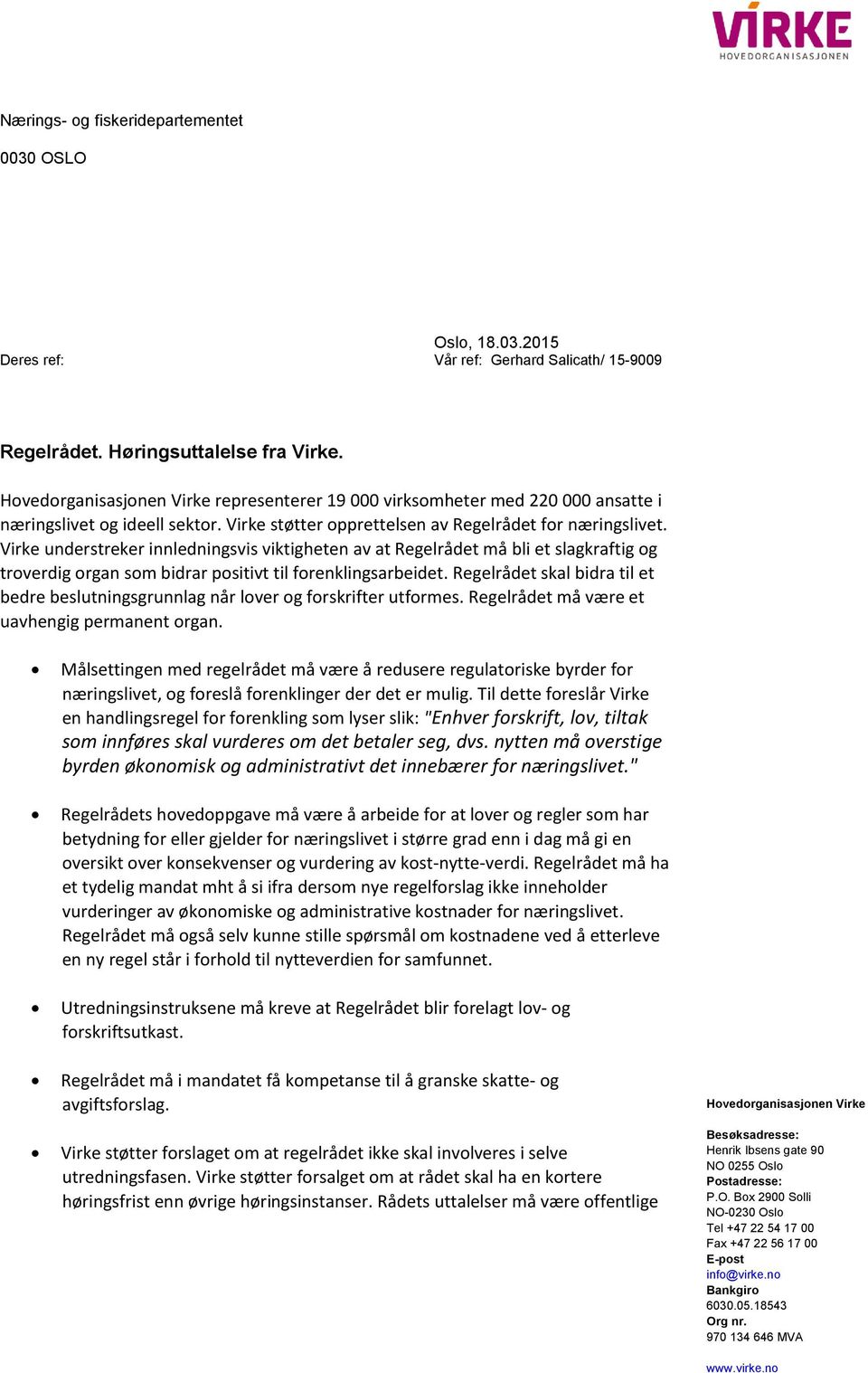 Virke understreker innledningsvis viktigheten av at Regelrådet må bli et slagkraftig og troverdig organ som bidrar positivt til forenklingsarbeidet.