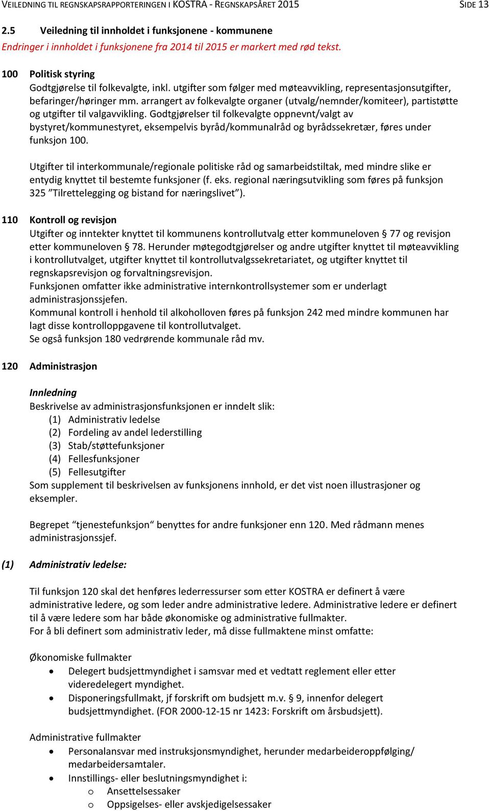 utgifter som følger med møteavvikling, representasjonsutgifter, befaringer/høringer mm. arrangert av folkevalgte organer (utvalg/nemnder/komiteer), partistøtte og utgifter til valgavvikling.