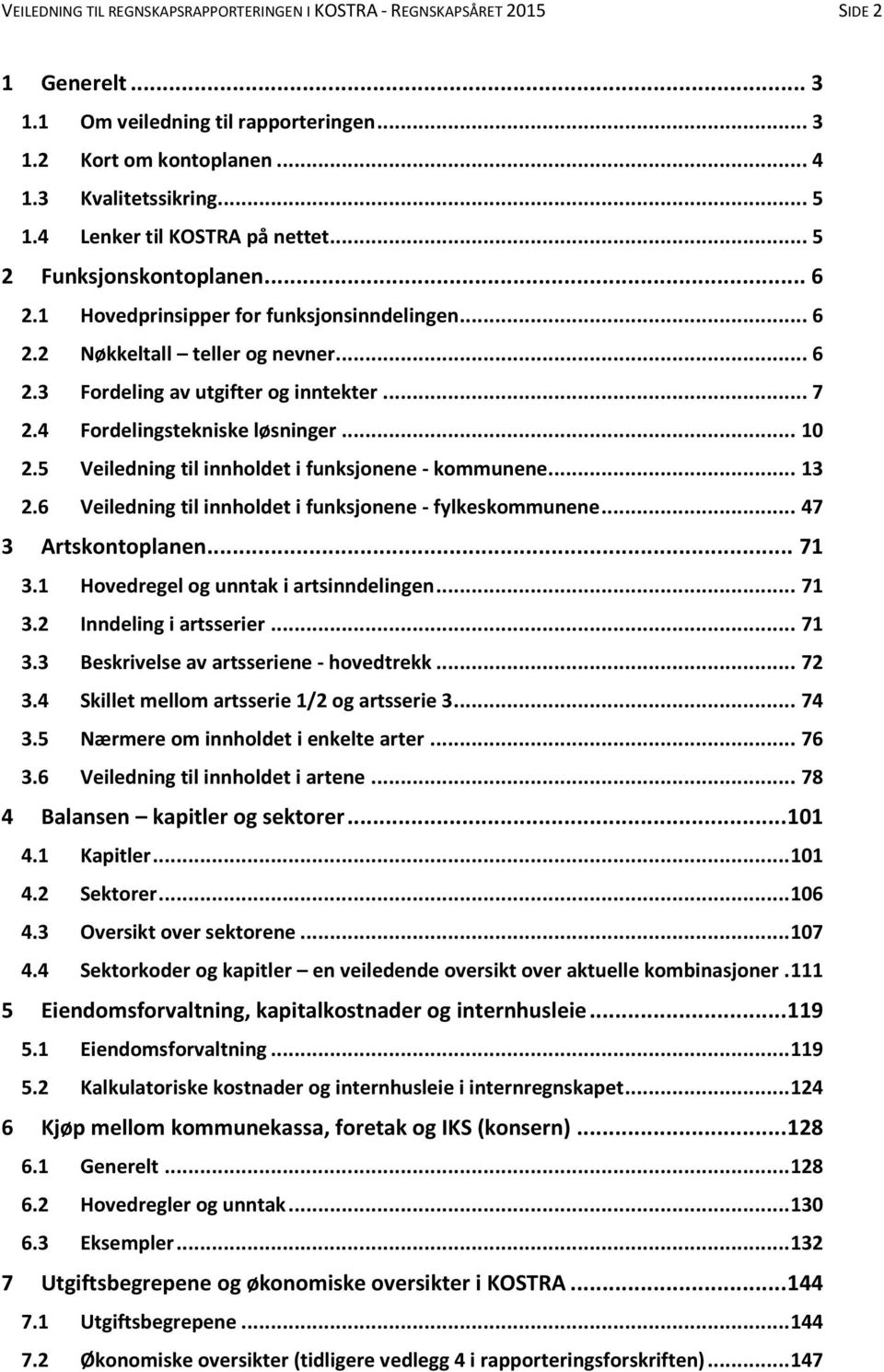 4 Fordelingstekniske løsninger... 10 2.5 Veiledning til innholdet i funksjonene - kommunene... 13 2.6 Veiledning til innholdet i funksjonene - fylkeskommunene... 47 3 Artskontoplanen... 71 3.