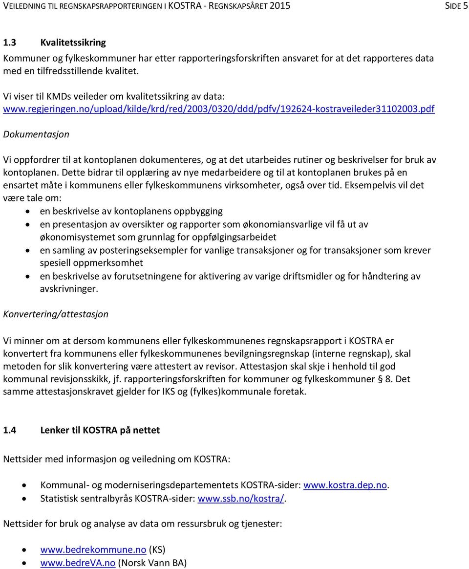 Vi viser til KMDs veileder om kvalitetssikring av data: www.regjeringen.no/upload/kilde/krd/red/2003/0320/ddd/pdfv/192624-kostraveileder31102003.