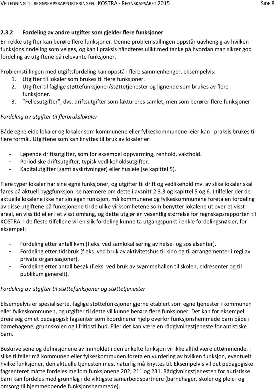 Problemstillingen med utgiftsfordeling kan oppstå i flere sammenhenger, eksempelvis: 1. Utgifter til lokaler som brukes til flere funksjoner. 2.