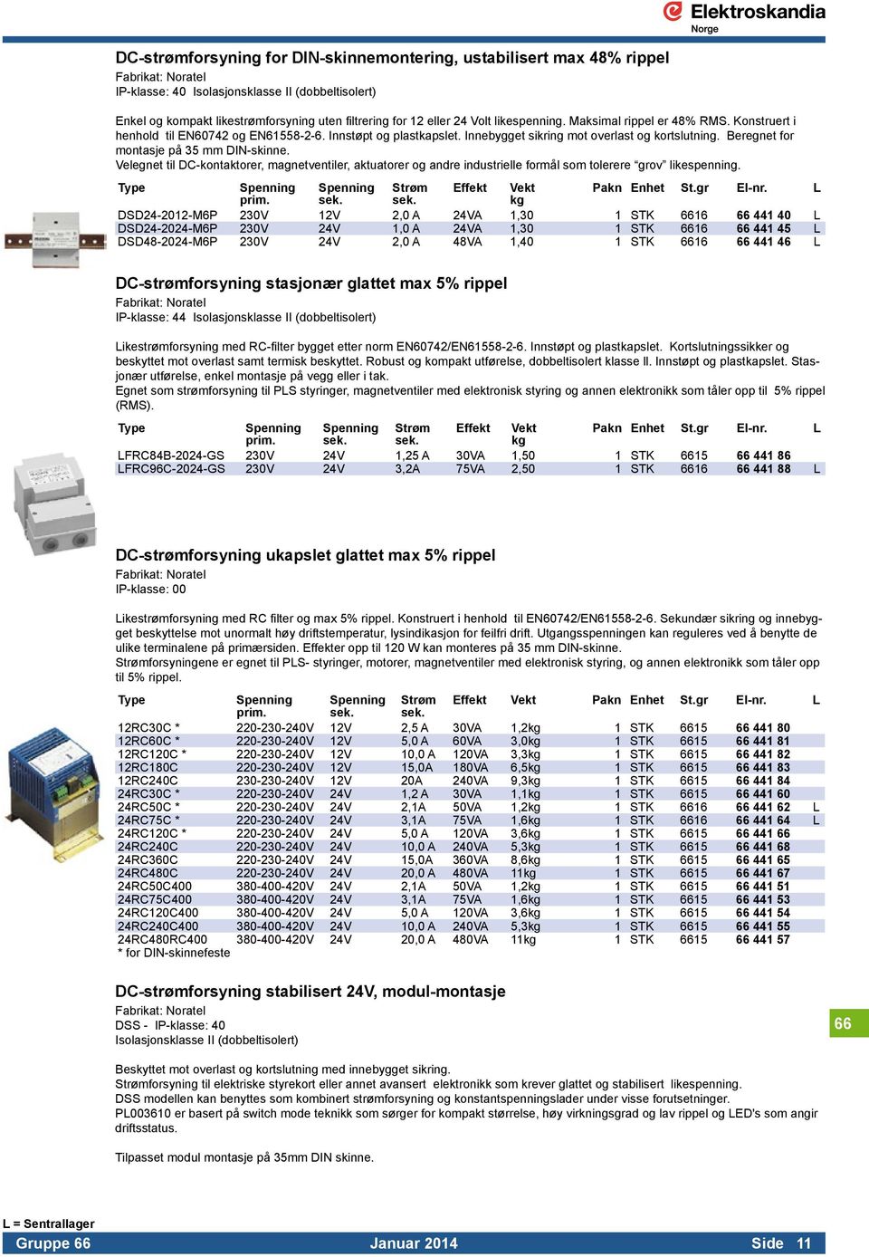 Beregnet for montasje på 35 mm DIN-skinne. Velegnet til DC-kontaktorer, magnetventiler, aktuatorer og andre industrielle formål som tolerere grov likespenning.