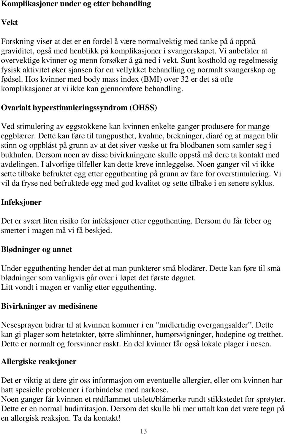 Hos kvinner med body mass index (BMI) over 32 er det så ofte komplikasjoner at vi ikke kan gjennomføre behandling.