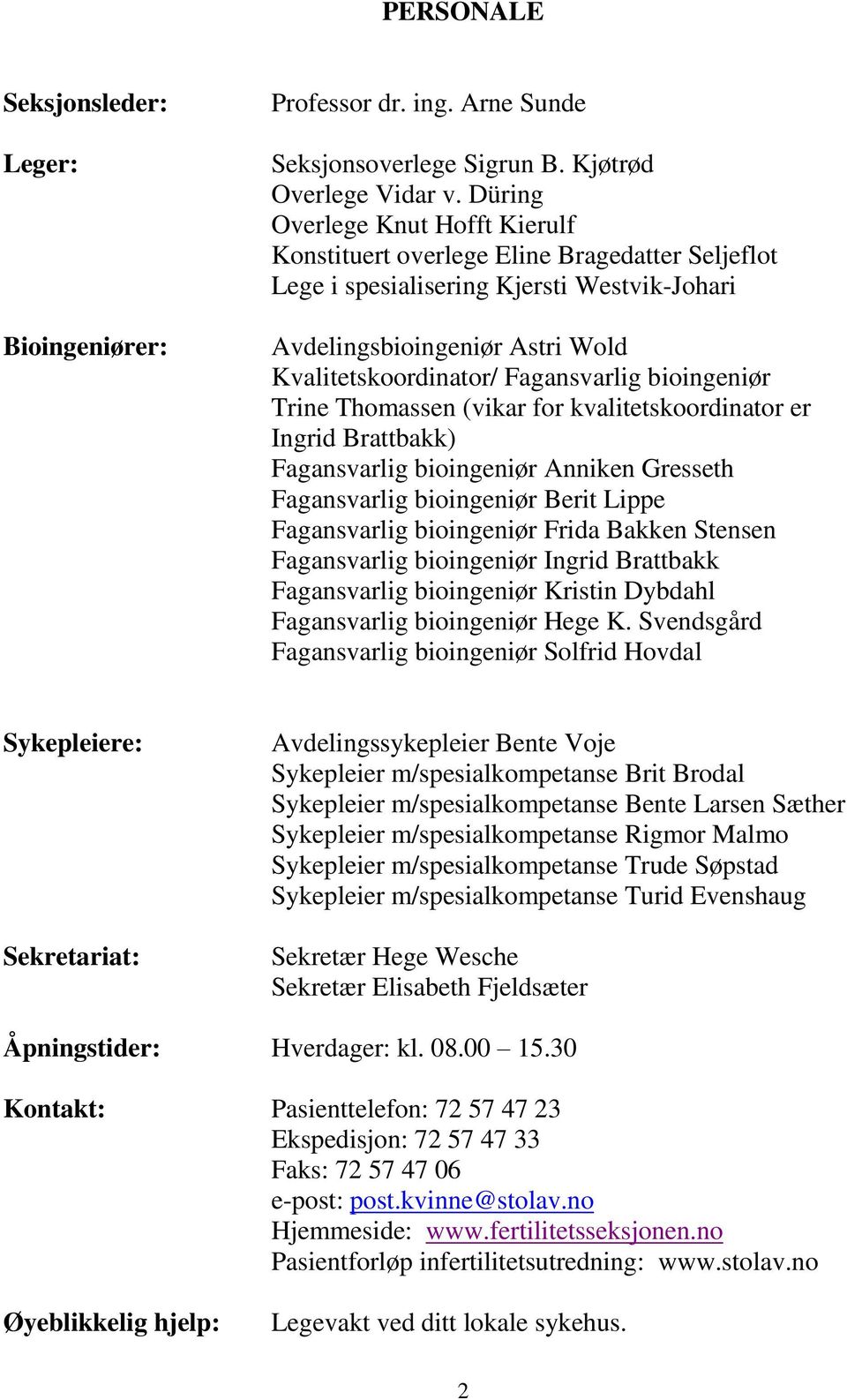 bioingeniør Trine Thomassen (vikar for kvalitetskoordinator er Ingrid Brattbakk) Fagansvarlig bioingeniør Anniken Gresseth Fagansvarlig bioingeniør Berit Lippe Fagansvarlig bioingeniør Frida Bakken