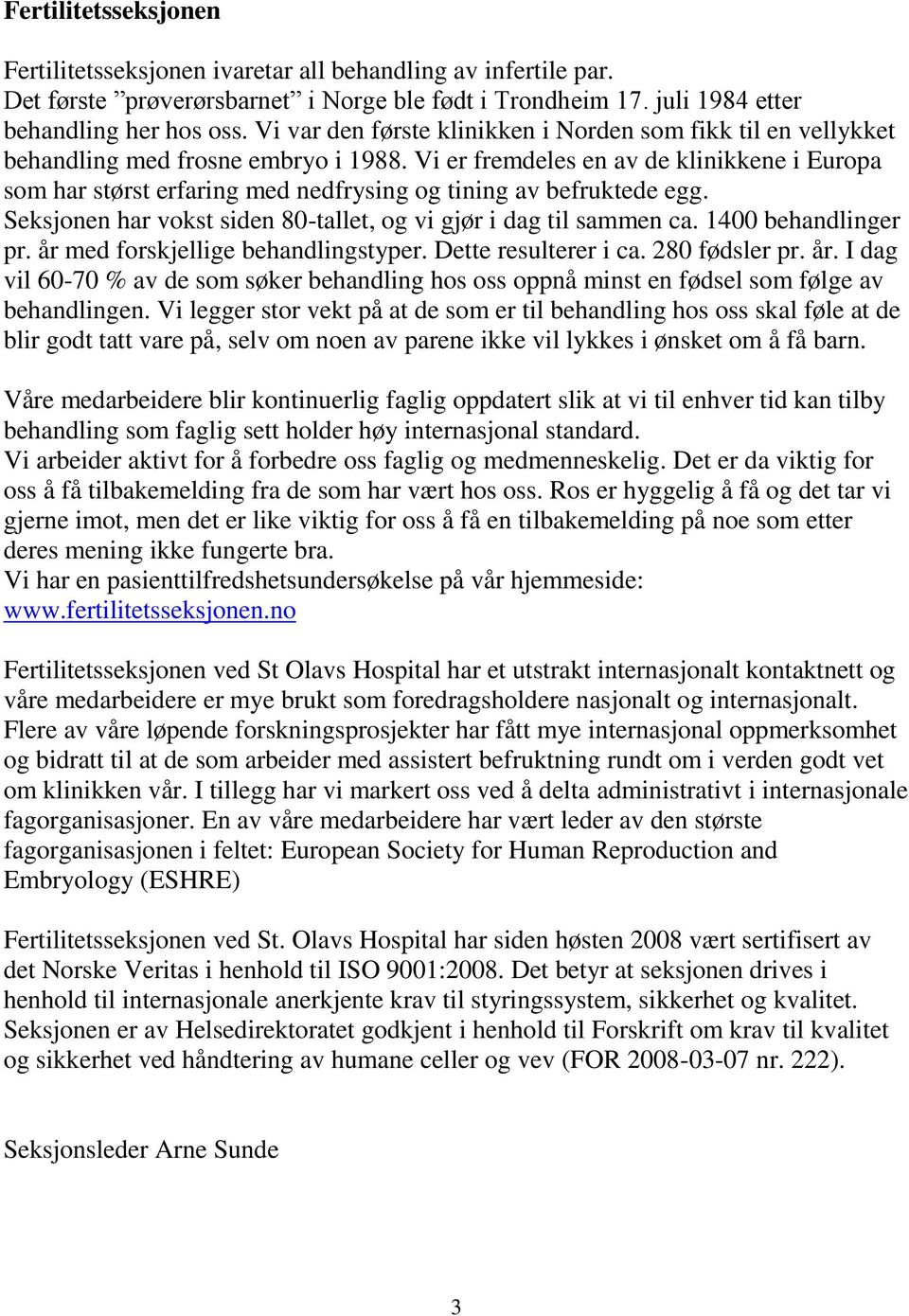 Vi er fremdeles en av de klinikkene i Europa som har størst erfaring med nedfrysing og tining av befruktede egg. Seksjonen har vokst siden 80-tallet, og vi gjør i dag til sammen ca.