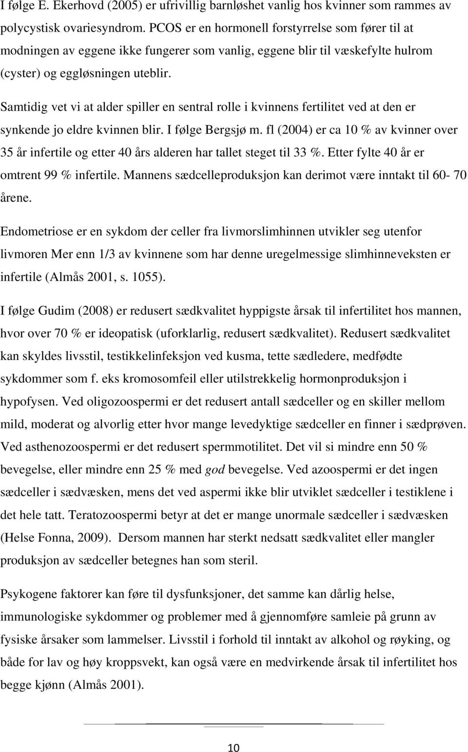 Samtidig vet vi at alder spiller en sentral rolle i kvinnens fertilitet ved at den er synkende jo eldre kvinnen blir. I følge Bergsjø m.