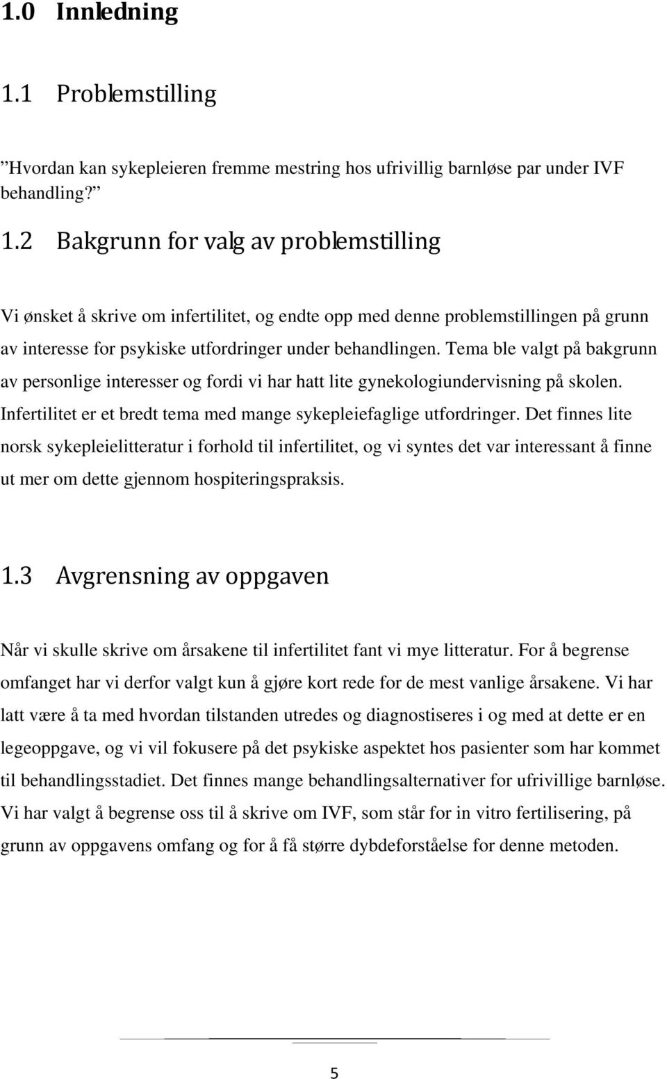 Det finnes lite norsk sykepleielitteratur i forhold til infertilitet, og vi syntes det var interessant å finne ut mer om dette gjennom hospiteringspraksis. 1.