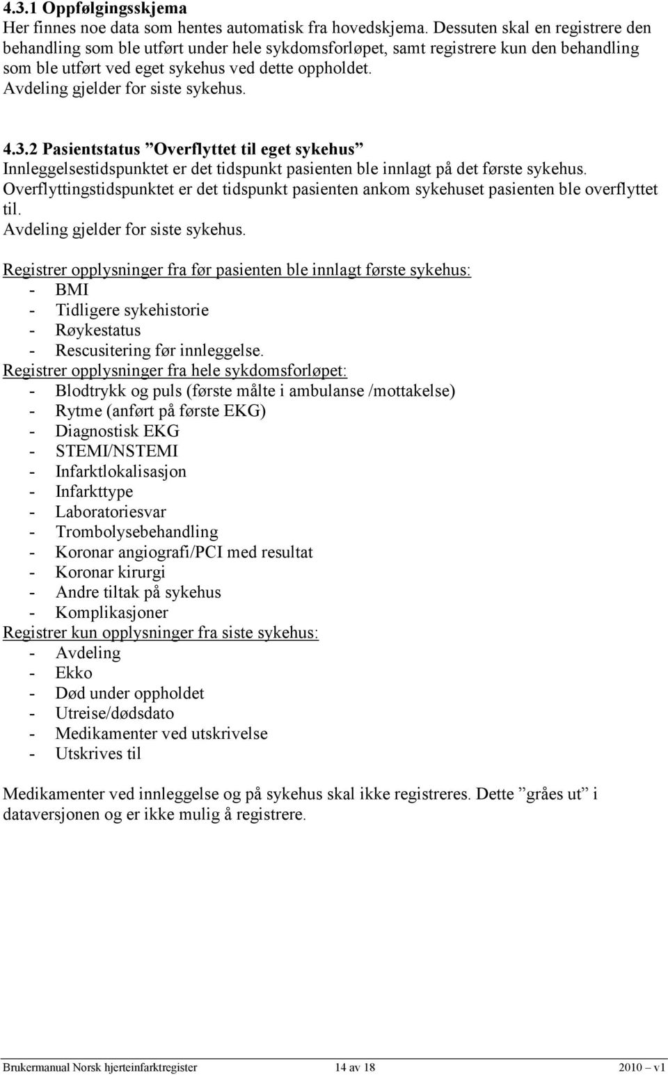 Avdeling gjelder for siste sykehus. 4.3.2 Pasientstatus Overflyttet til eget sykehus Innleggelsestidspunktet er det tidspunkt pasienten ble innlagt på det første sykehus.