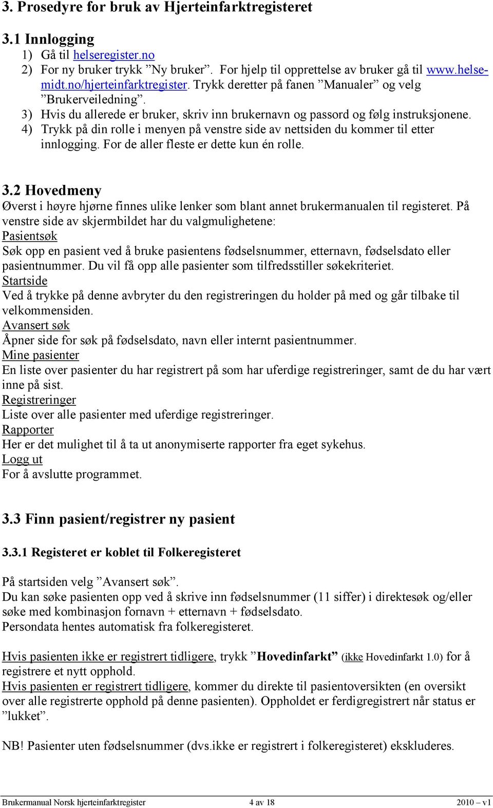 4) Trykk på din rolle i menyen på venstre side av nettsiden du kommer til etter innlogging. For de aller fleste er dette kun én rolle. 3.