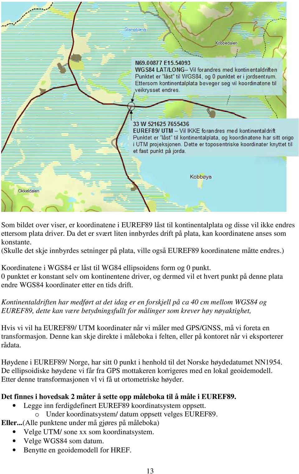 ) Koordinatene i WGS84 er låst til WG84 ellipsoidens form og 0 punkt.