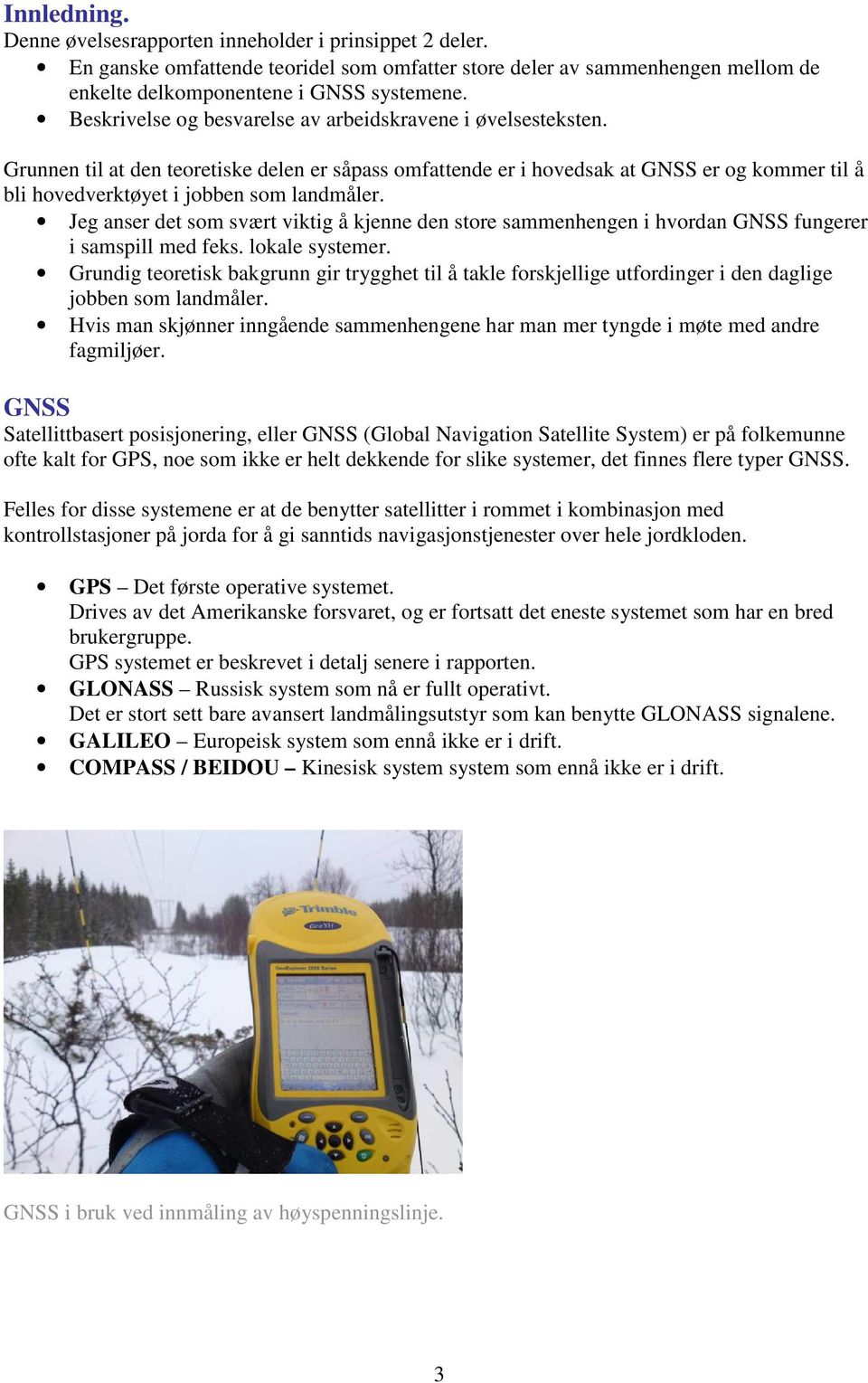 Grunnen til at den teoretiske delen er såpass omfattende er i hovedsak at GNSS er og kommer til å bli hovedverktøyet i jobben som landmåler.