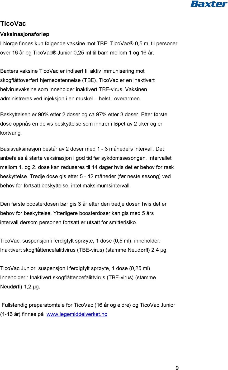 Vaksinen administreres ved injeksjon i en muskel helst i overarmen. Beskyttelsen er 90% etter 2 doser og ca 97% etter 3 doser.