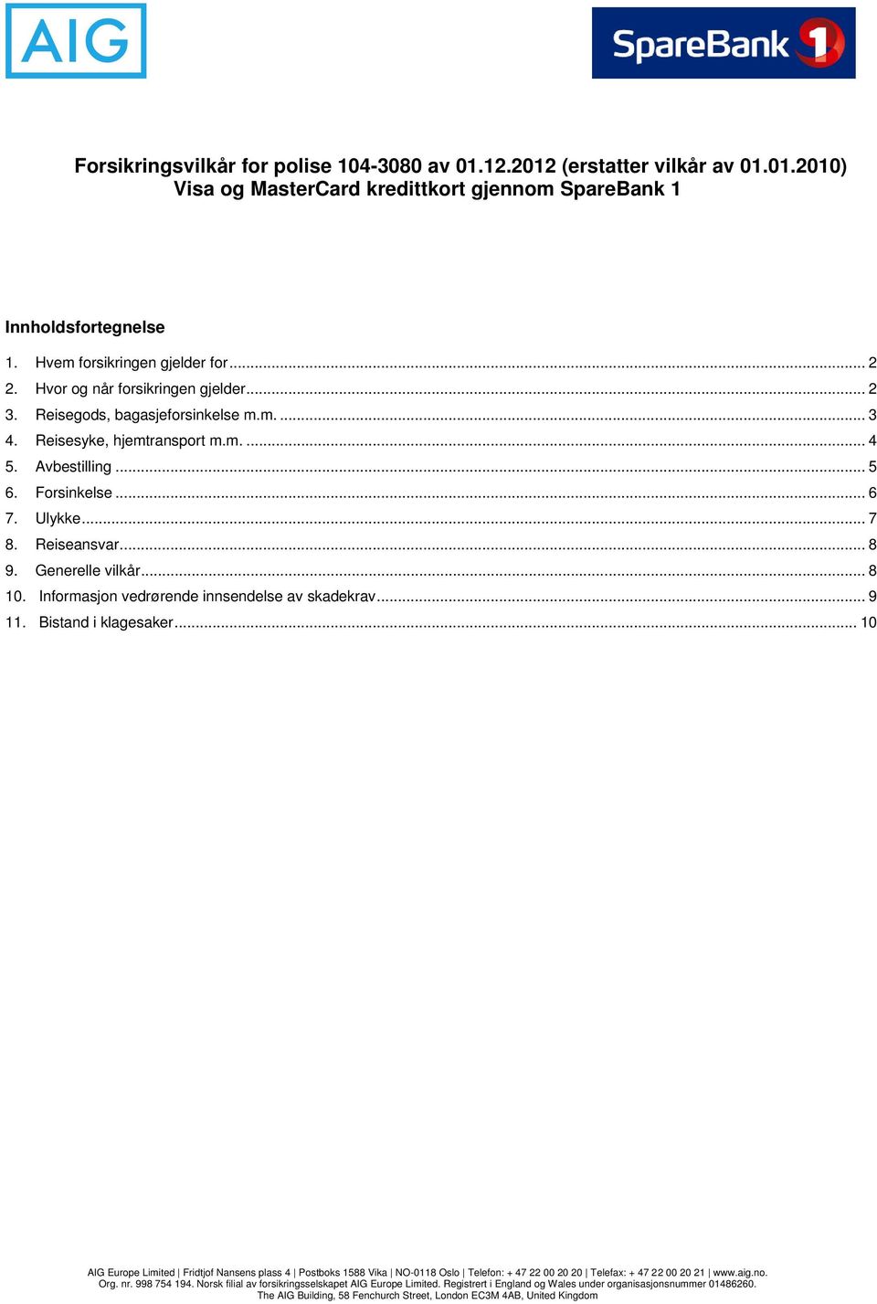 Generelle vilkår... 8 10. Informasjon vedrørende innsendelse av skadekrav... 9 11. Bistand i klagesaker.