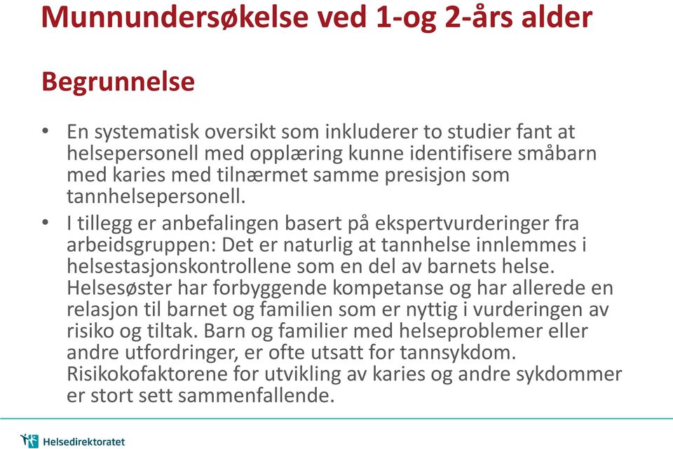 I tillegg er anbefalingen basert på ekspertvurderinger fra arbeidsgruppen: Det er naturlig at tannhelse innlemmes i helsestasjonskontrollene som en del av barnets helse.