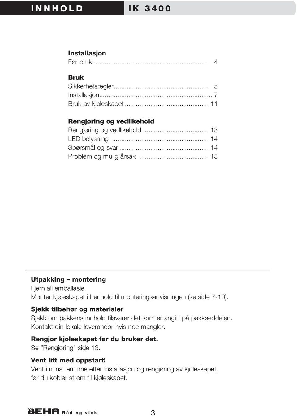 Monter kjøleskapet i henhold til monteringsanvisningen (se side 7-10). Sjekk tilbehør og materialer Sjekk om pakkens innhold tilsvarer det som er angitt på pakkseddelen.