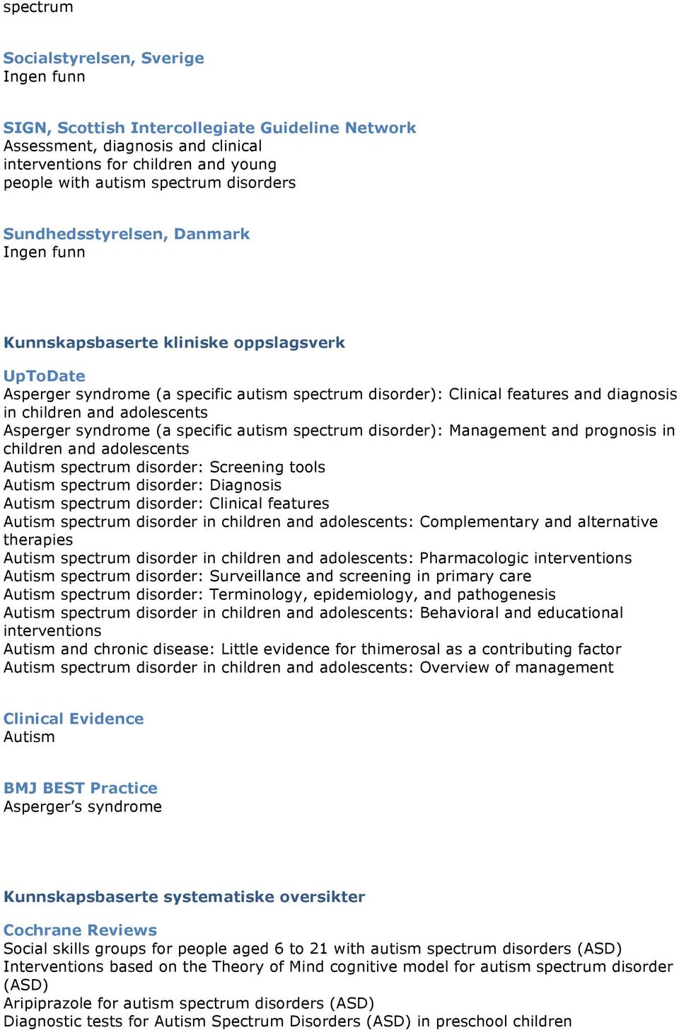 Asperger syndrome (a specific autism spectrum disorder): Management and prognosis in children and adolescents Autism spectrum disorder: Screening tools Autism spectrum disorder: Diagnosis Autism