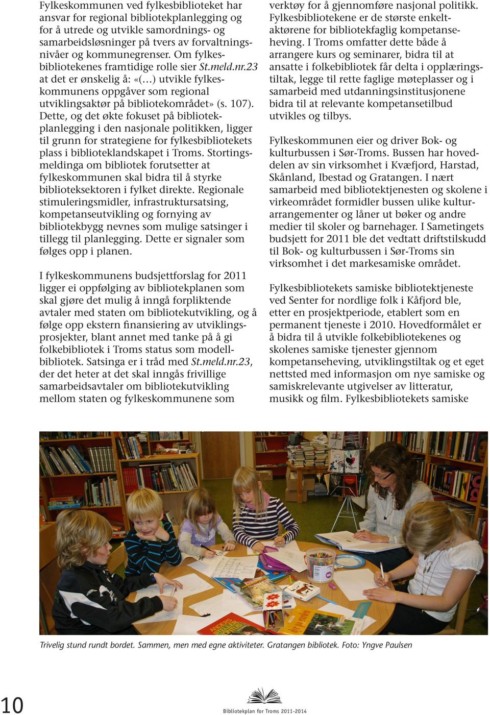 Dette, og det økte fokuset på bibliotekplanlegging i den nasjonale politikken, ligger til grunn for strategiene for fylkesbibliotekets plass i biblioteklandskapet i Troms.