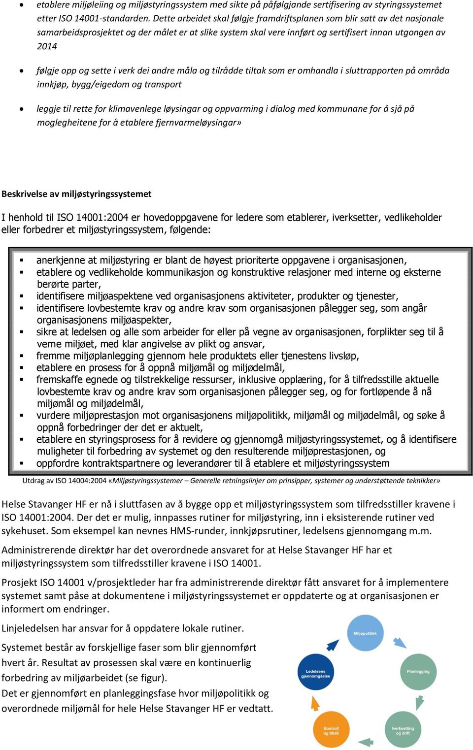 sette i verk dei andre måla og tilrådde tiltak som er omhandla i sluttrapporten på områda innkjøp, bygg/eigedom og transport leggje til rette for klimavenlege løysingar og oppvarming i dialog med