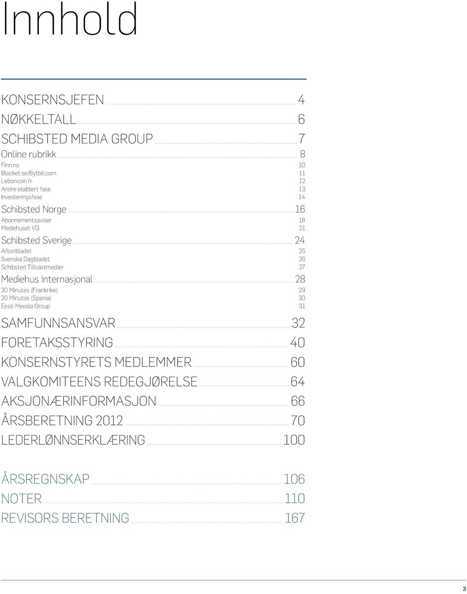 .. 24 Aftonbladet 25 Svenska Dagbladet 26 Schibsted Tillväxtmedier 27 Mediehus Internasjonal.