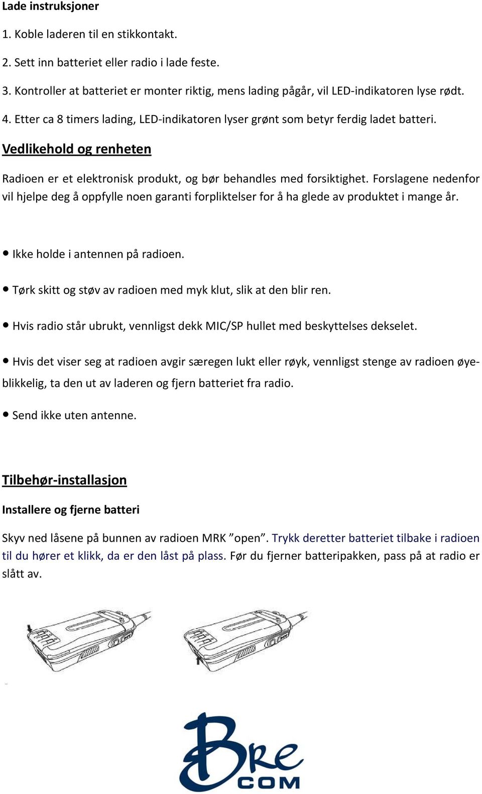 Forslagene nedenfor vil hjelpe deg å oppfylle noen garanti forpliktelser for å ha glede av produktet i mange år. Ikke holde i antennen på radioen.