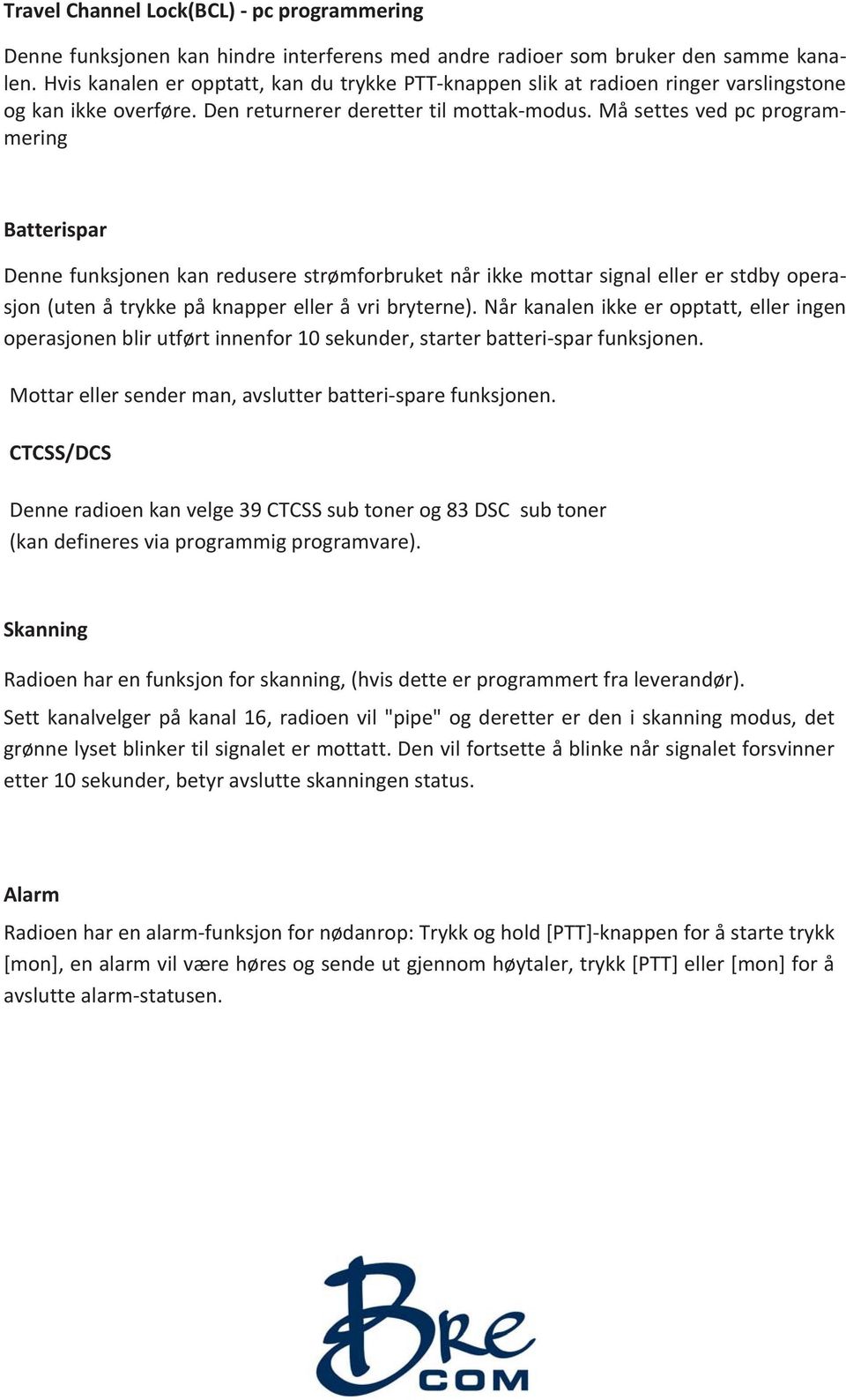 Må settes ved pc programmering Batterispar Denne funksjonen kan redusere strømforbruket når ikke mottar signal eller er stdby operasjon (uten å trykke på knapper eller å vri bryterne).