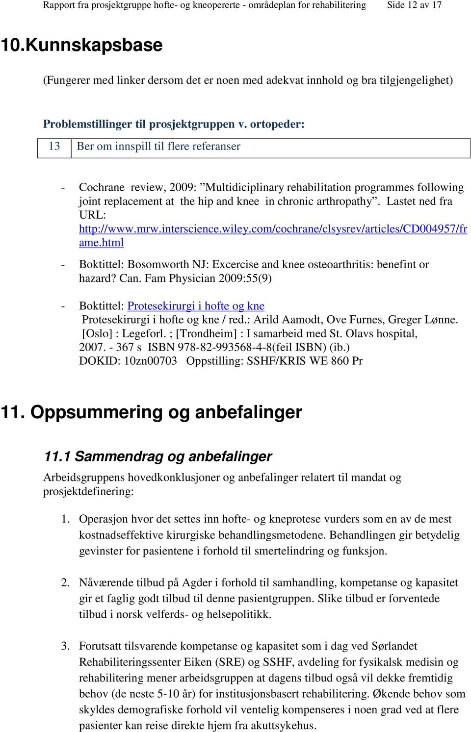 ortopeder: 13 Ber om innspill til flere referanser - Cochrane review, 2009: Multidiciplinary rehabilitation programmes following joint replacement at the hip and knee in chronic arthropathy.