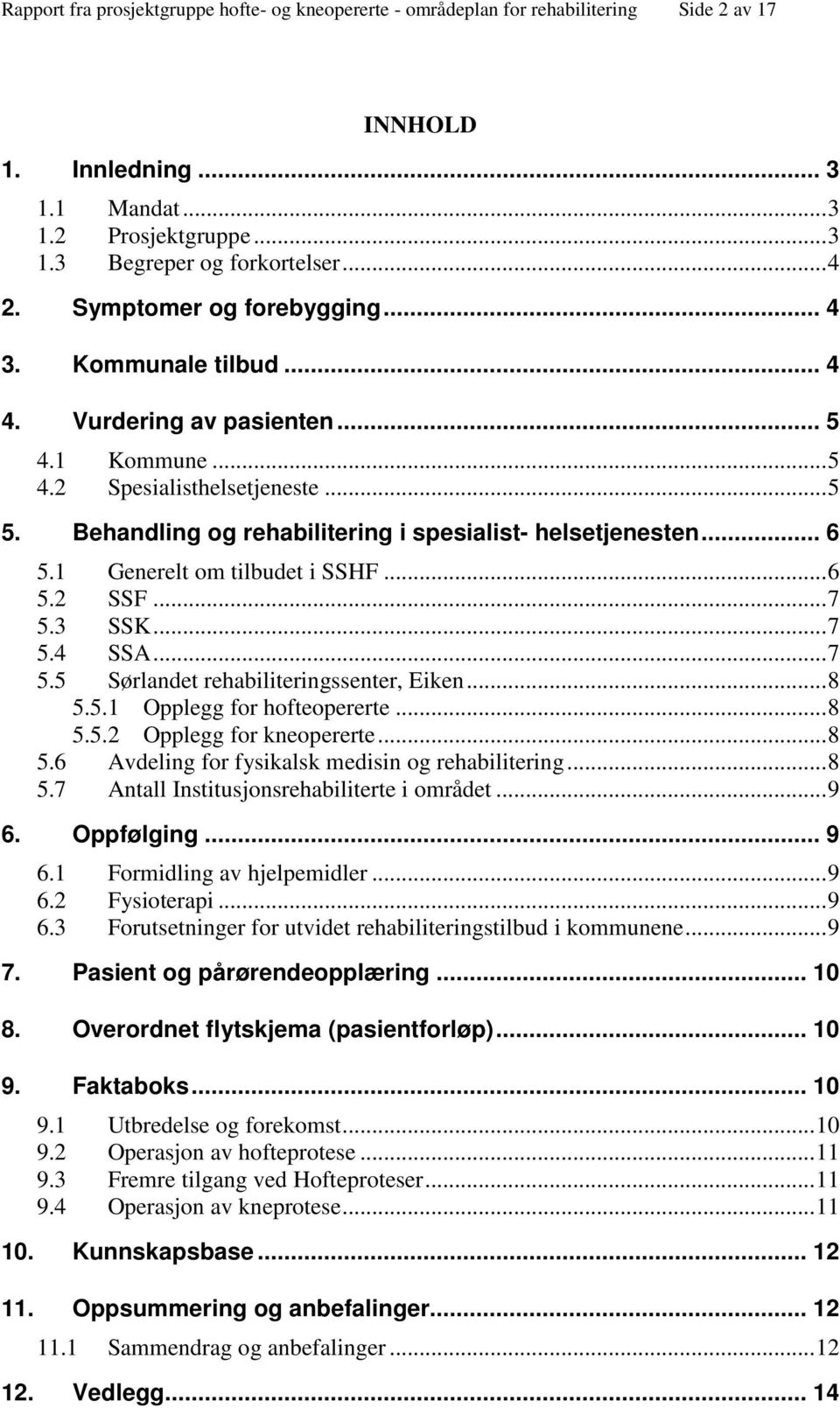 .. 6 5.1 Generelt om tilbudet i SSHF... 6 5.2 SSF... 7 5.3 SSK... 7 5.4 SSA... 7 5.5 Sørlandet rehabiliteringssenter, Eiken... 8 5.5.1 Opplegg for hofteopererte... 8 5.5.2 Opplegg for kneopererte.