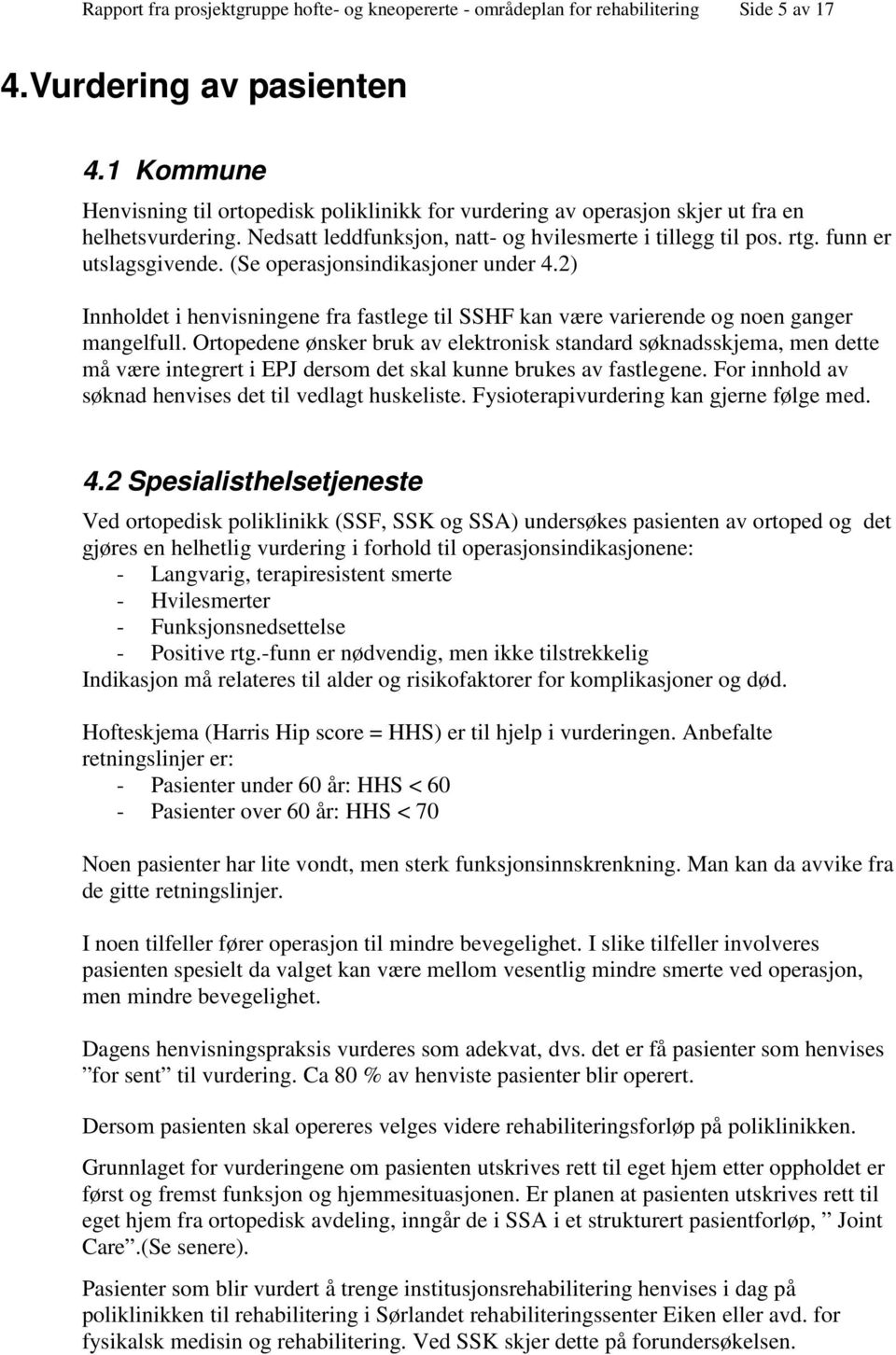 (Se operasjonsindikasjoner under 4.2) Innholdet i henvisningene fra fastlege til SSHF kan være varierende og noen ganger mangelfull.