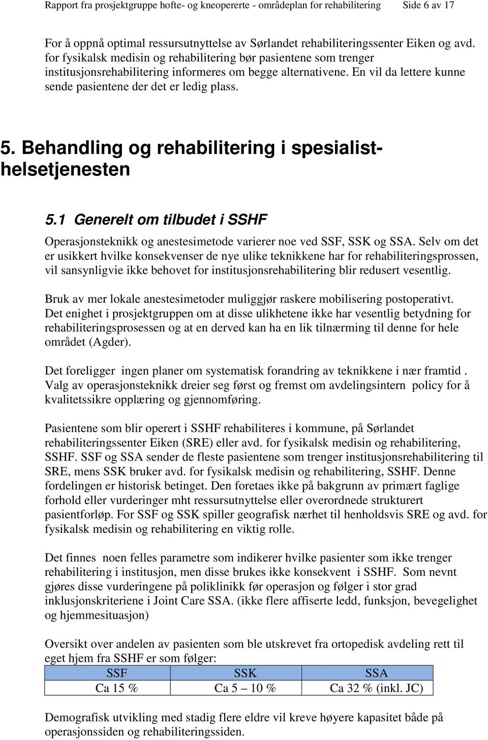 Behandling og rehabilitering i spesialisthelsetjenesten 5.1 Generelt om tilbudet i SSHF Operasjonsteknikk og anestesimetode varierer noe ved SSF, SSK og SSA.