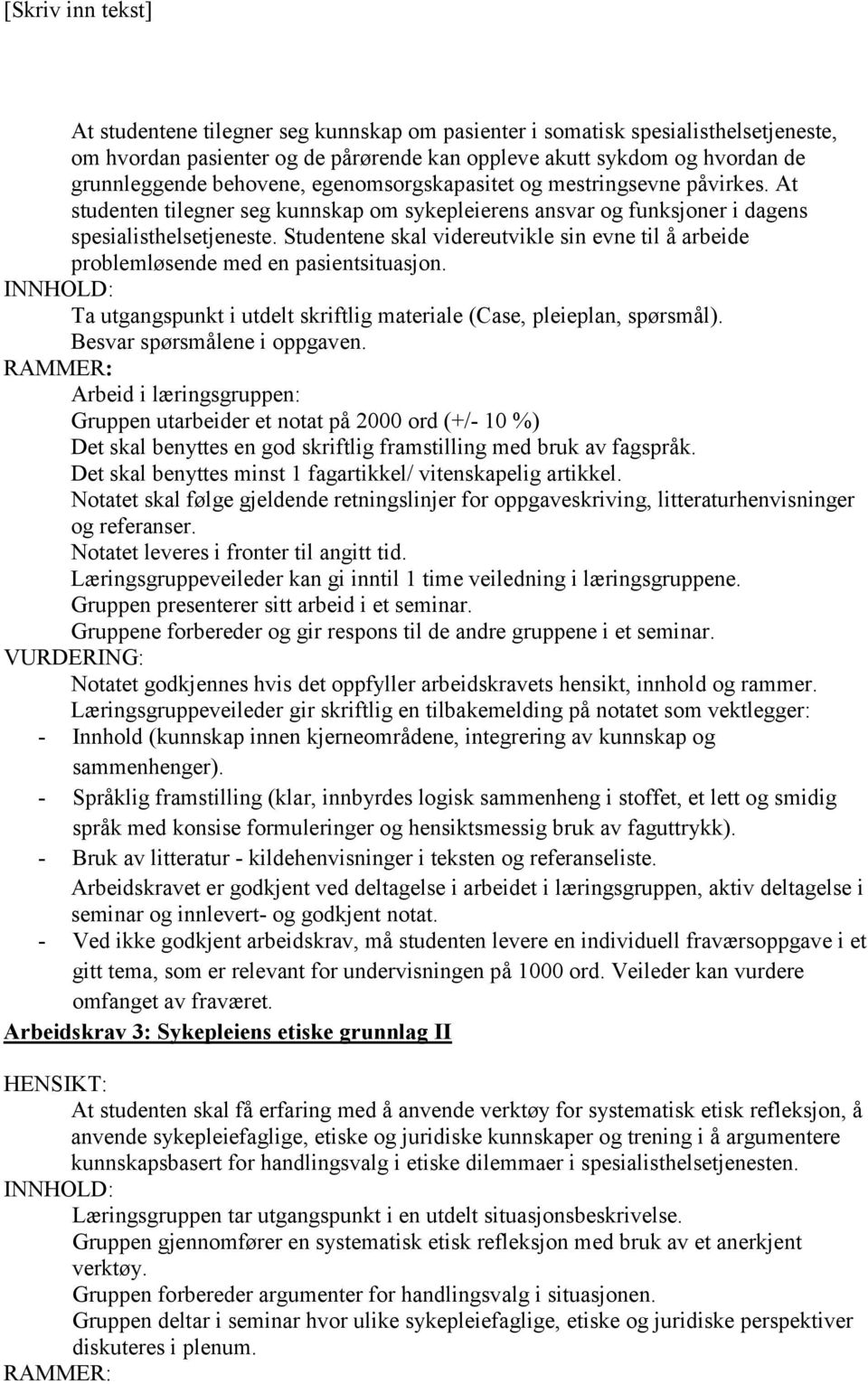 Studentene skal videreutvikle sin evne til å arbeide problemløsende med en pasientsituasjon. INNHOLD: Ta utgangspunkt i utdelt skriftlig materiale (Case, pleieplan, spørsmål).