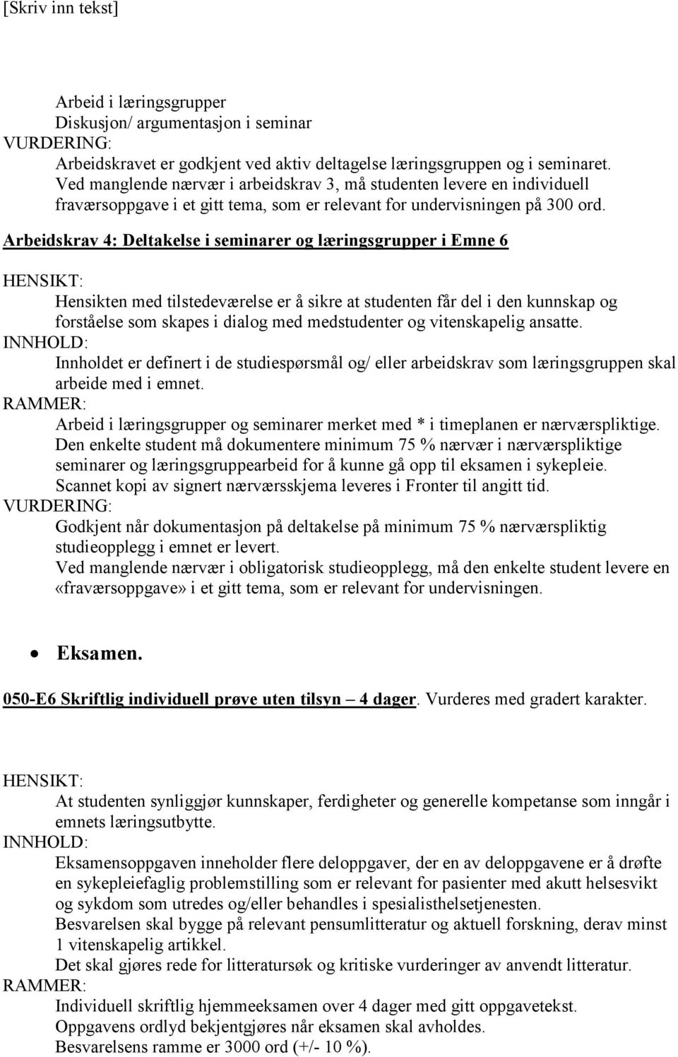 Arbeidskrav 4: Deltakelse i seminarer og læringsgrupper i Emne 6 HENSIKT: Hensikten med tilstedeværelse er å sikre at studenten får del i den kunnskap og forståelse som skapes i dialog med