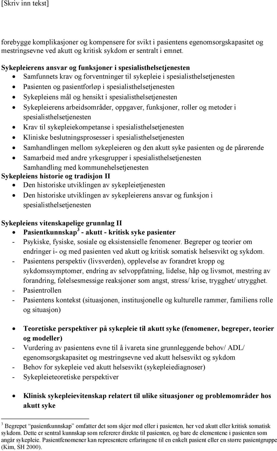 Sykepleiens mål og hensikt i spesialisthelsetjenesten Sykepleierens arbeidsområder, oppgaver, funksjoner, roller og metoder i spesialisthelsetjenesten Krav til sykepleiekompetanse i