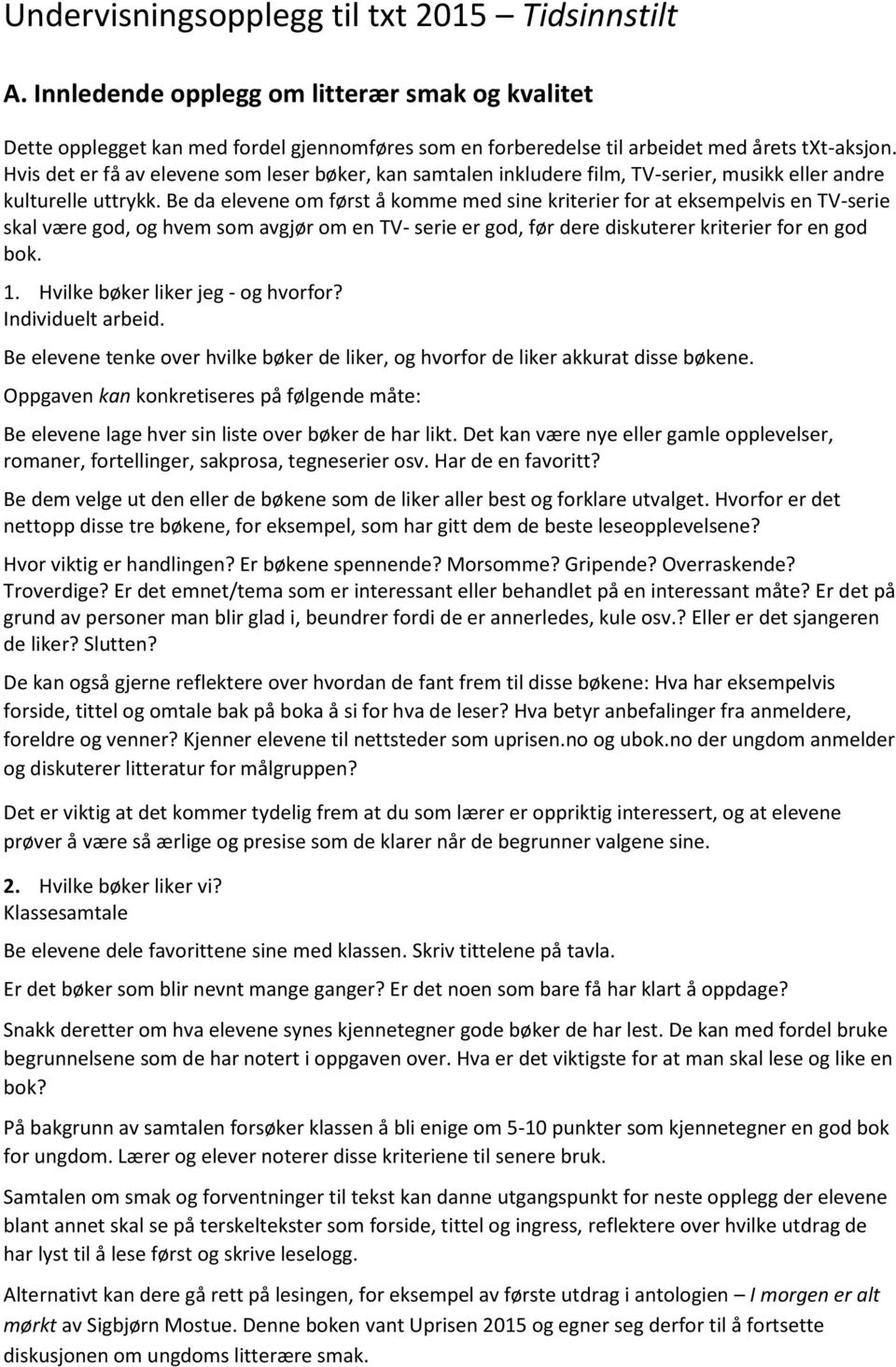 Be da elevene om først å komme med sine kriterier for at eksempelvis en TV-serie skal være god, og hvem som avgjør om en TV- serie er god, før dere diskuterer kriterier for en god bok. 1.